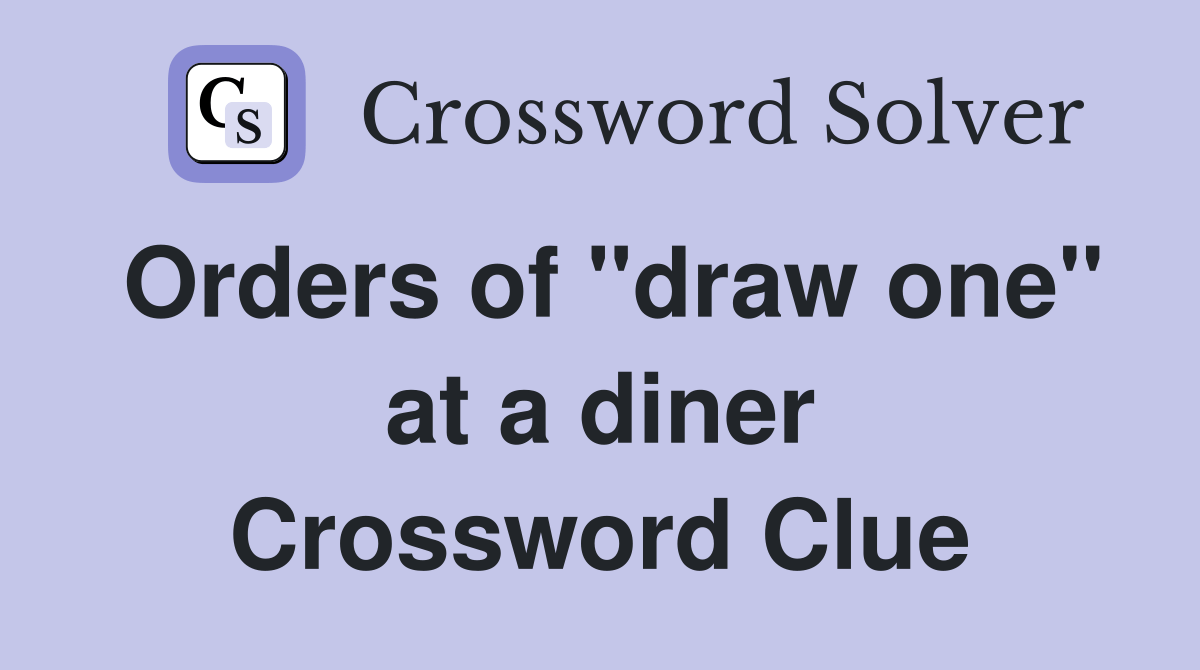 Orders of "draw one" at a diner Crossword Clue Answers Crossword Solver